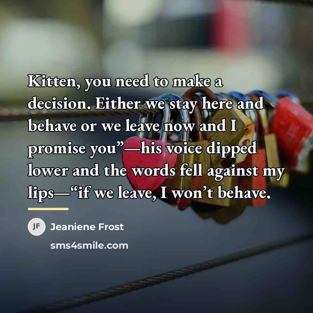 “Kitten, you need to make a decision. Either we stay…” quote by Jeaniene Frost