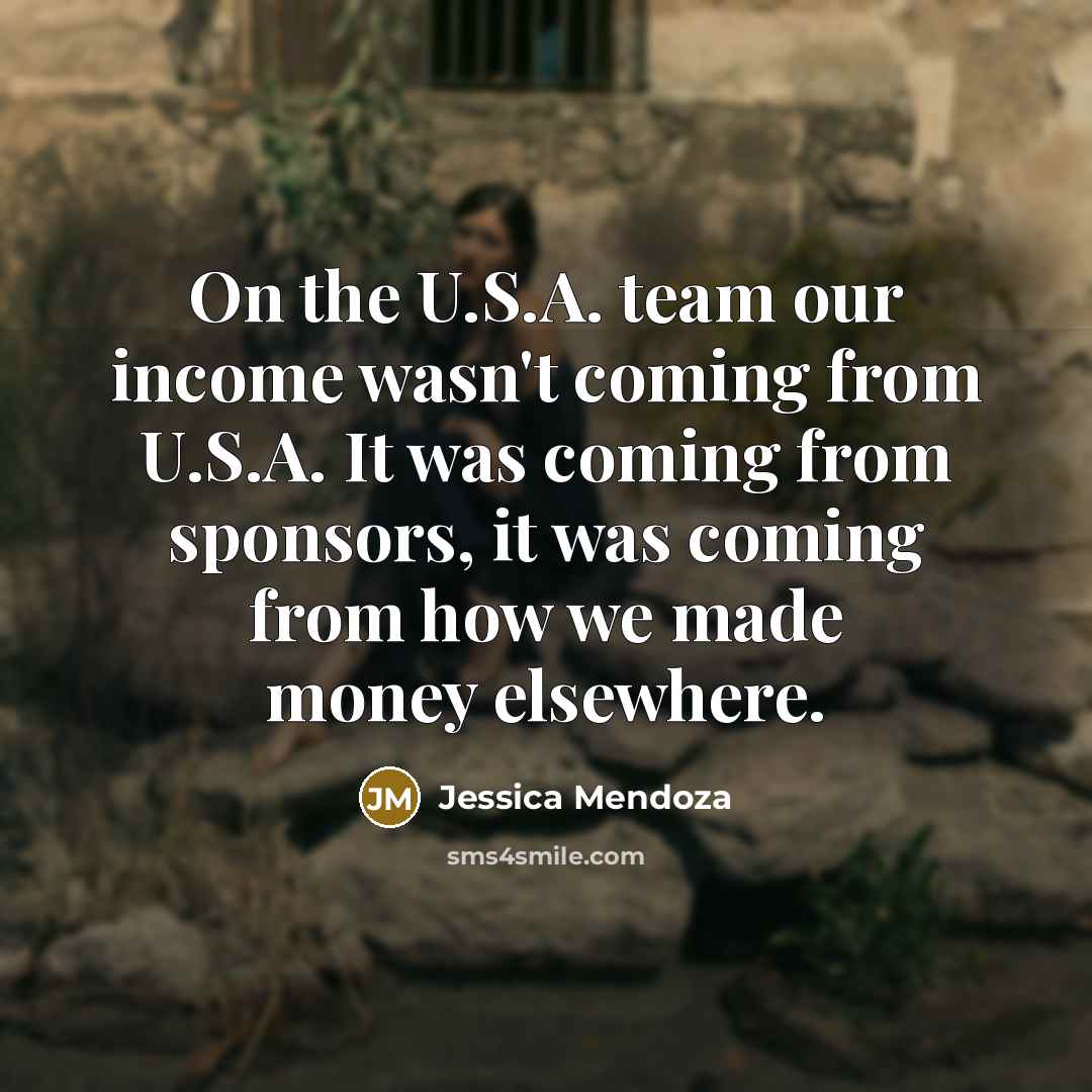 “On the U.S.A. team our income wasn't coming from U.S.A.…” quote by Jessica Mendoza