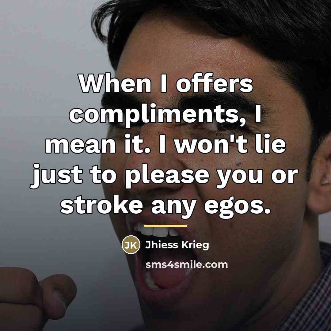 “When I offers compliments, I mean it. I won't lie…” quote by Jhiess Krieg