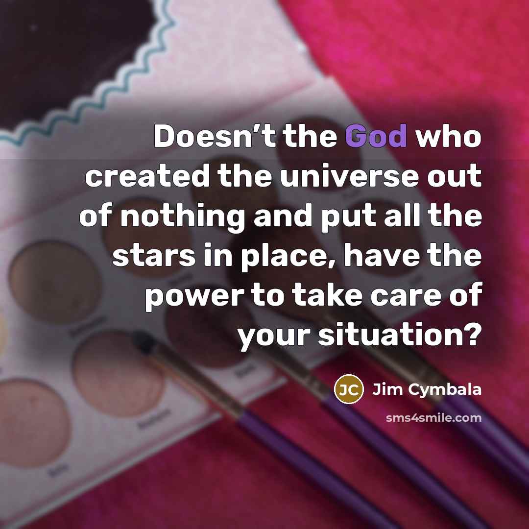 “Doesn’t the God who created the universe out of nothing…” quote by Jim Cymbala