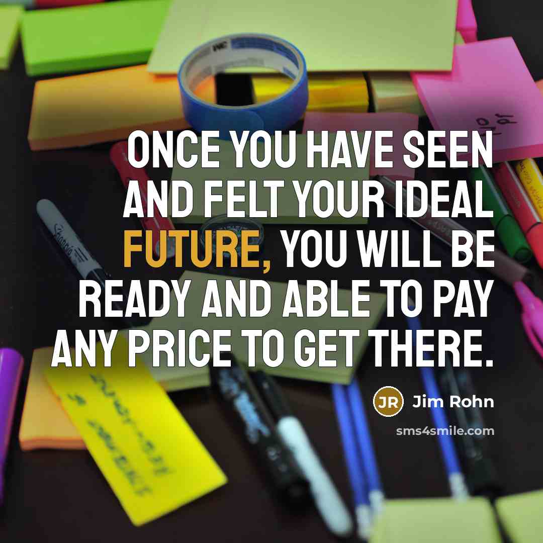 “Once you have seen and felt your ideal future, you…” quote by Jim Rohn