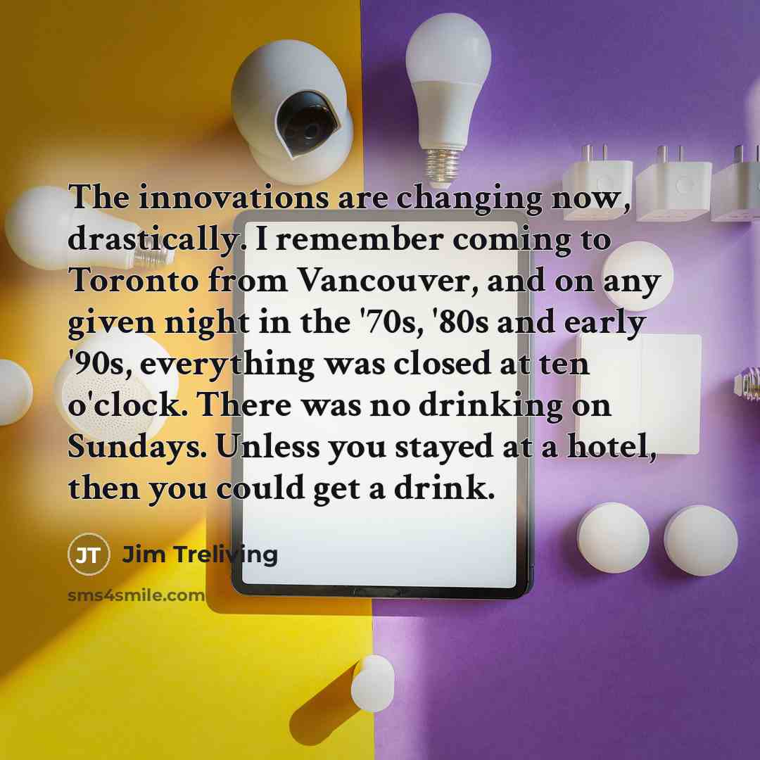 “The innovations are changing now, drastically. I remember coming to…” quote by Jim Treliving