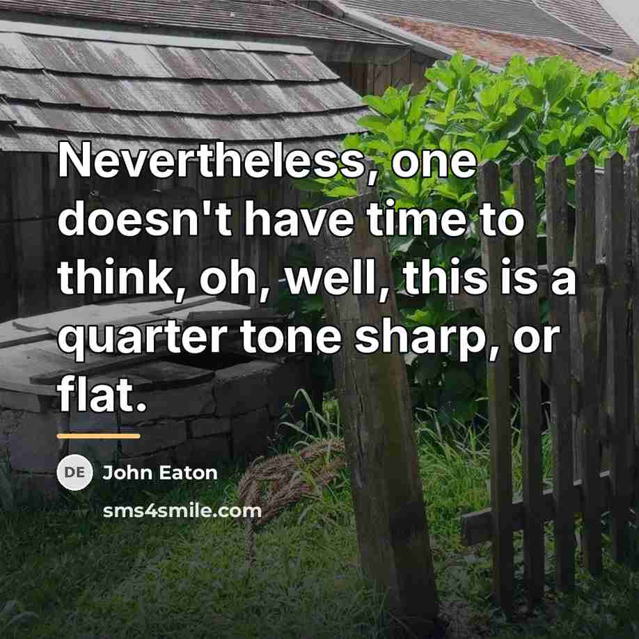 “Nevertheless, one doesn't have time to think, oh, well, this…” quote by John Eaton