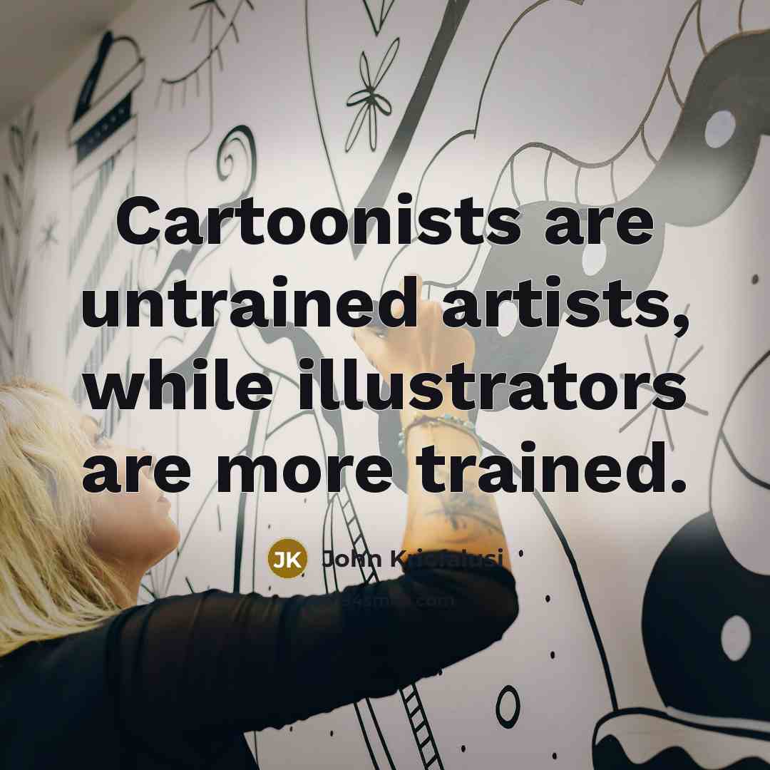 “Cartoonists are untrained artists, while illustrators are more trained.…” quote by John Kricfalusi
