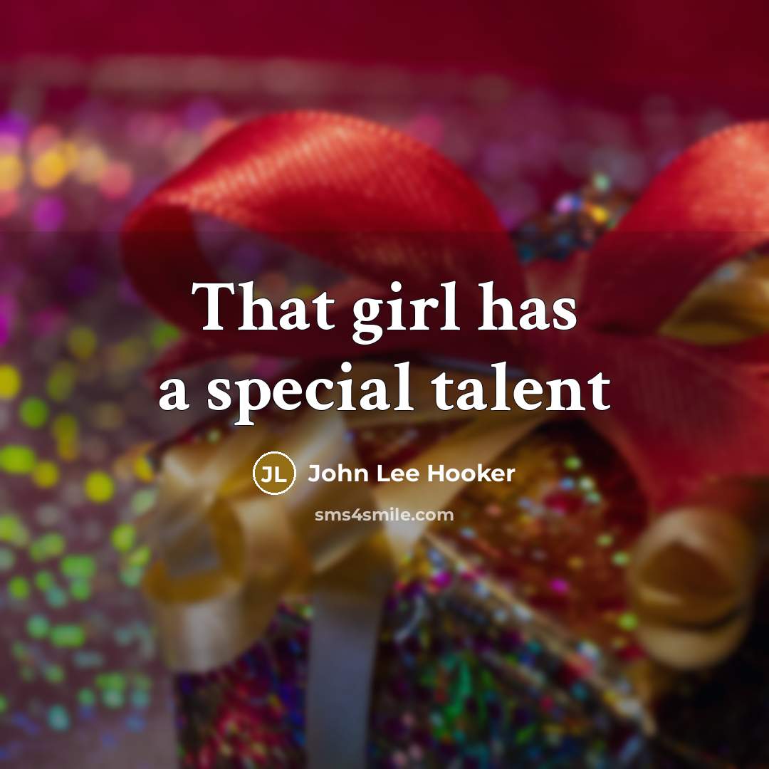 “That girl has a special talent…” quote by John Lee Hooker