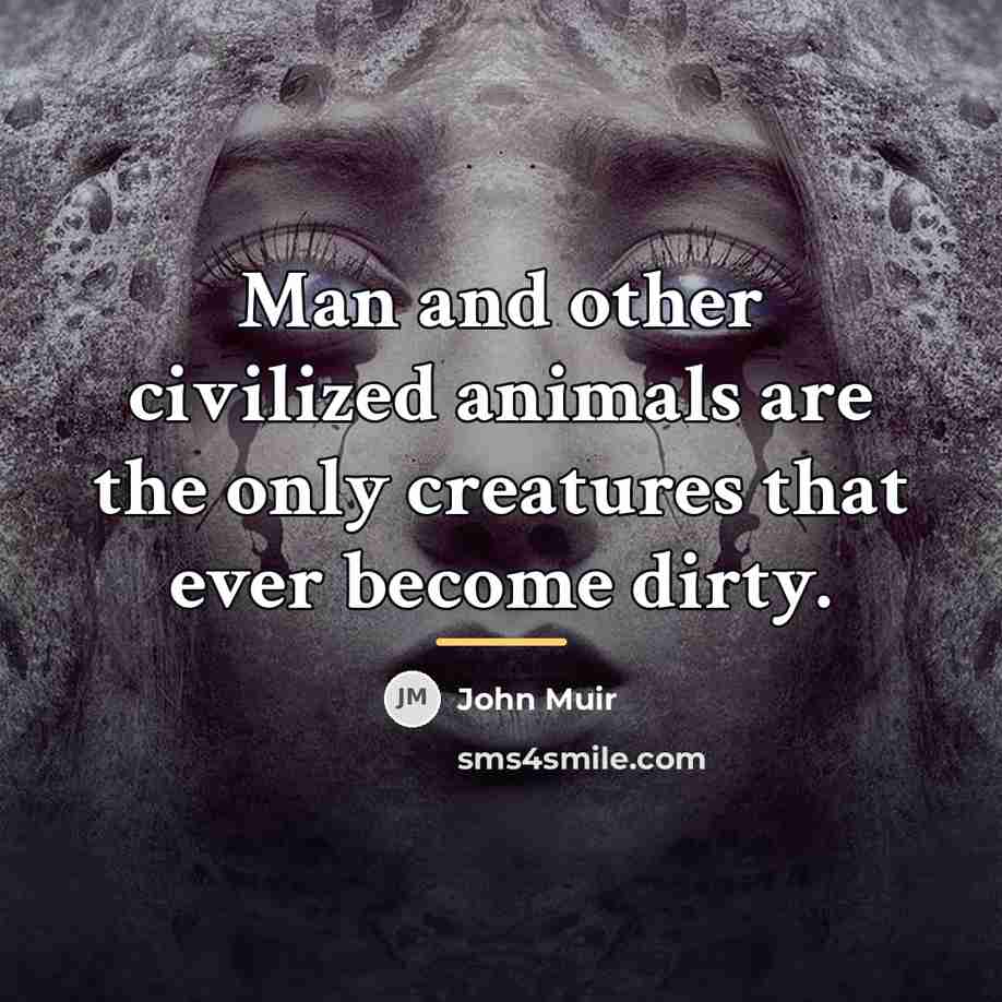 “Man and other civilized animals are the only creatures that…” quote by John Muir