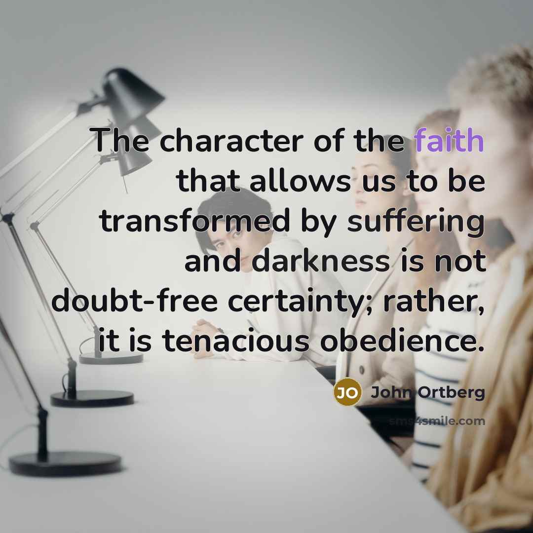 “The character of the faith that allows us to be…” quote by John Ortberg