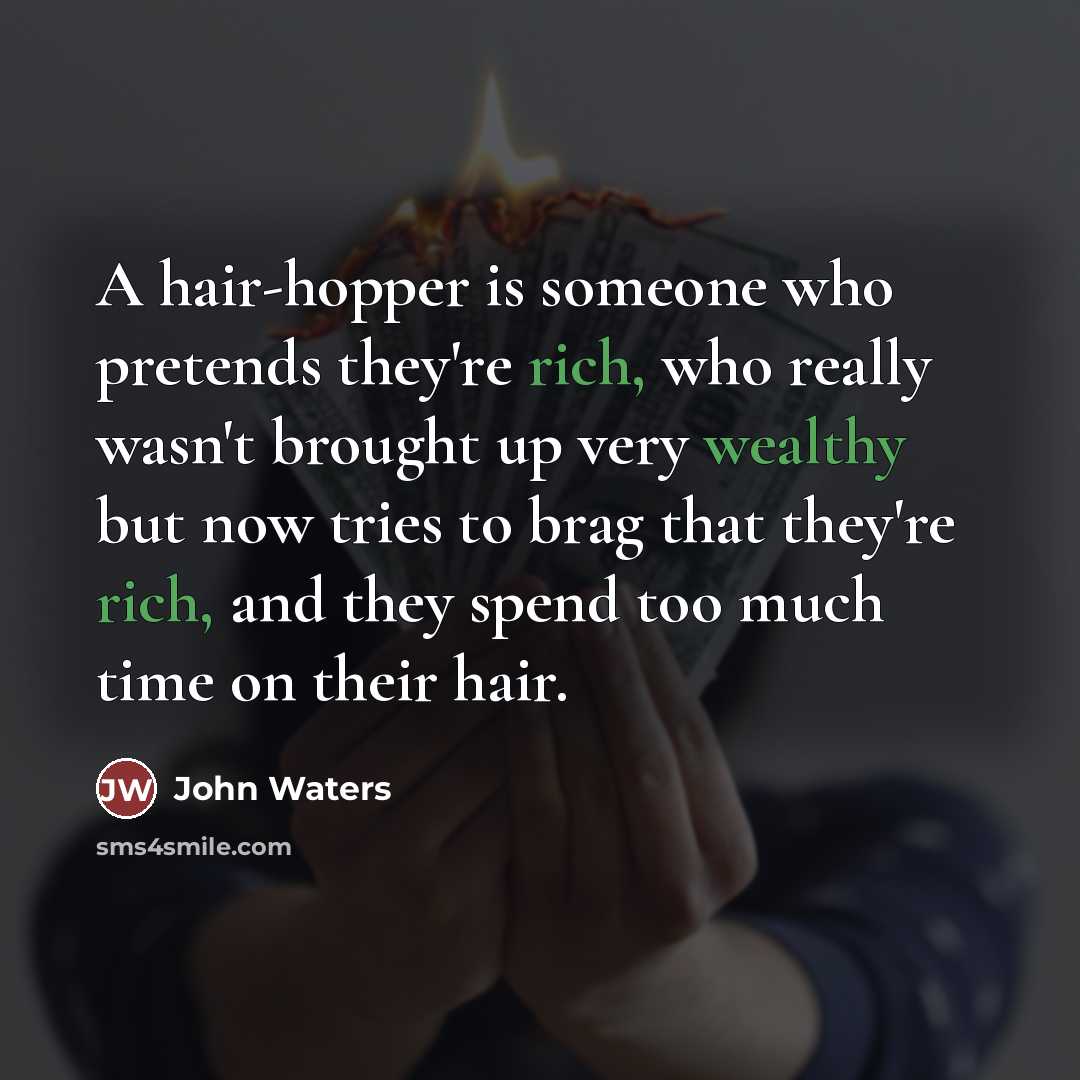 “A hair-hopper is someone who pretends they're rich, who really…” quote by John Waters