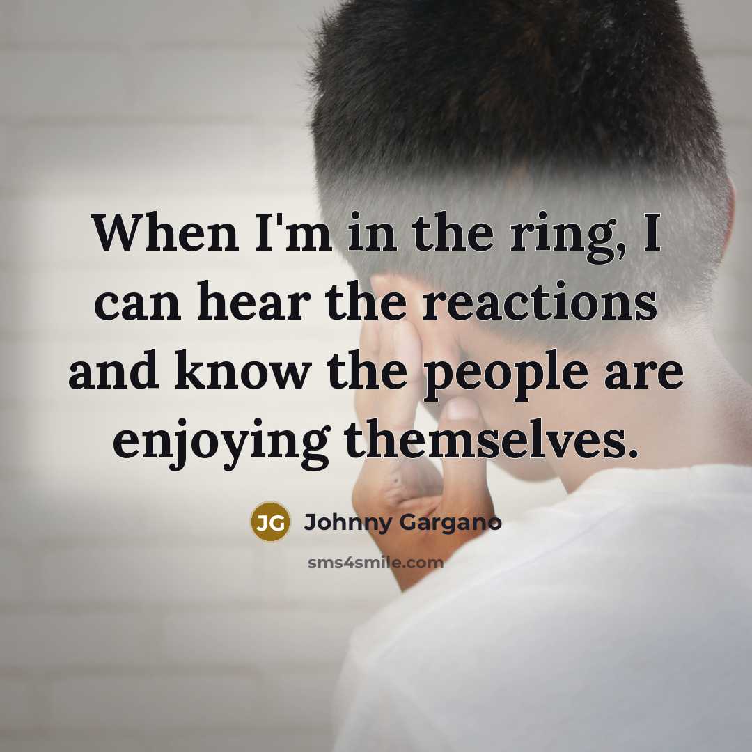 “When I'm in the ring, I can hear the reactions…” quote by Johnny Gargano