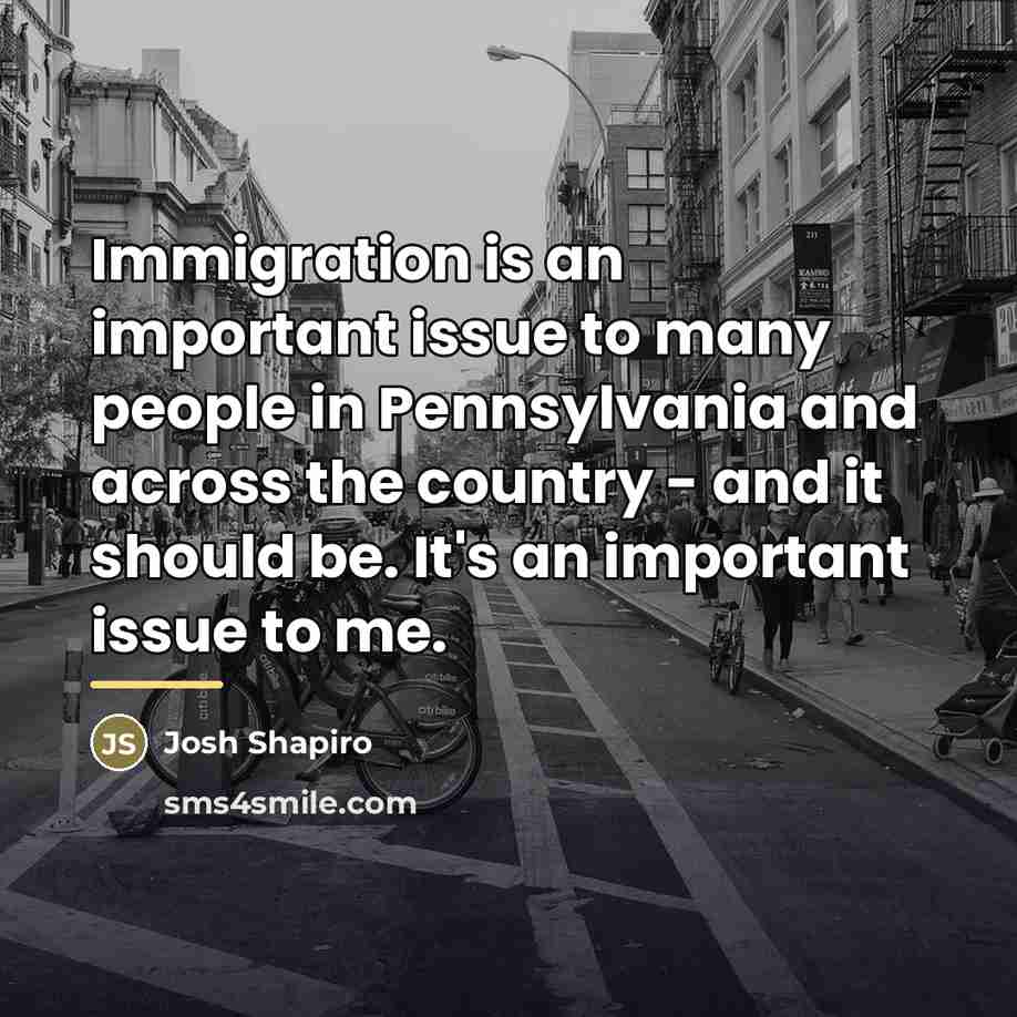 “Immigration is an important issue to many people in Pennsylvania…” quote by Josh Shapiro