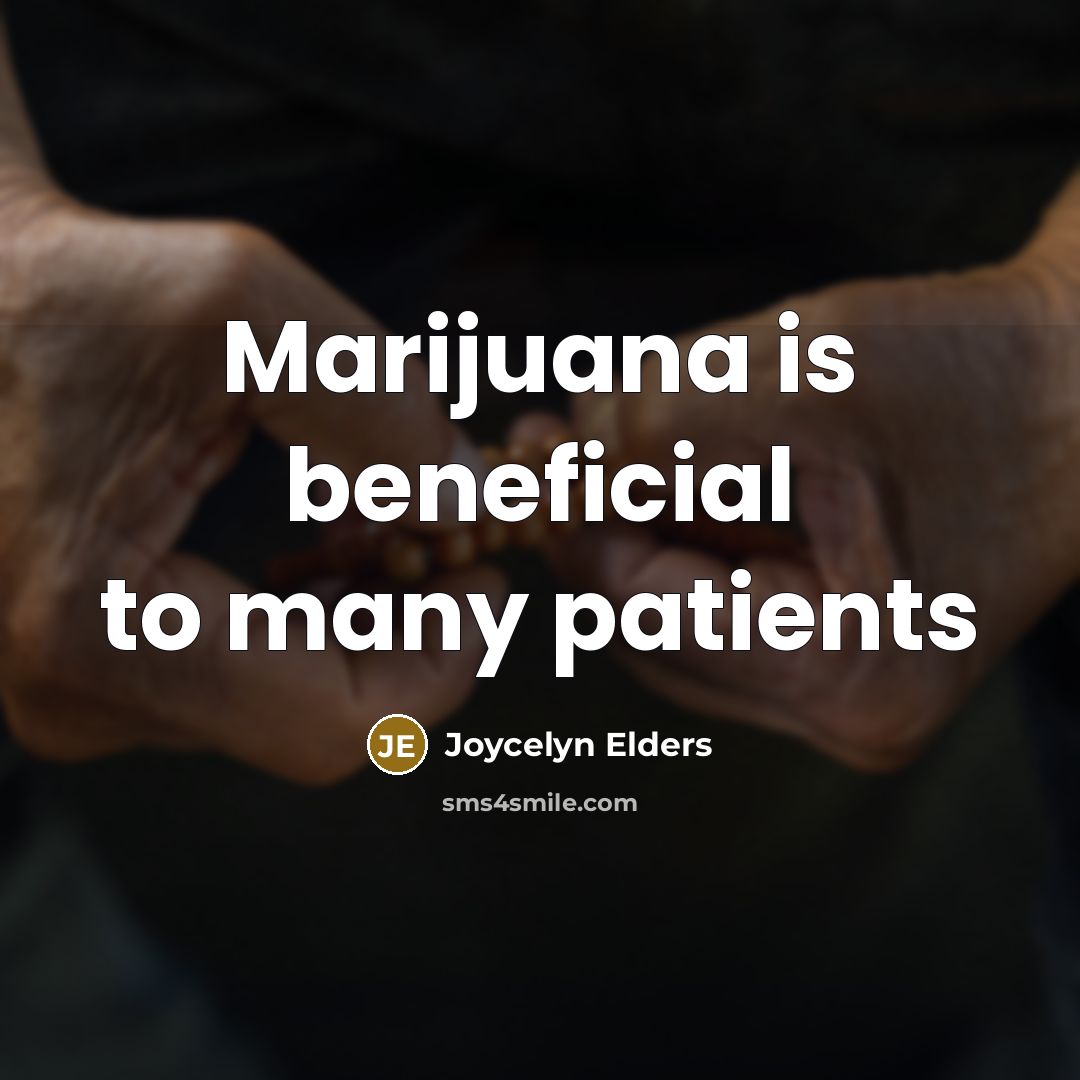 “Marijuana is beneficial to many patients…” quote by Joycelyn Elders