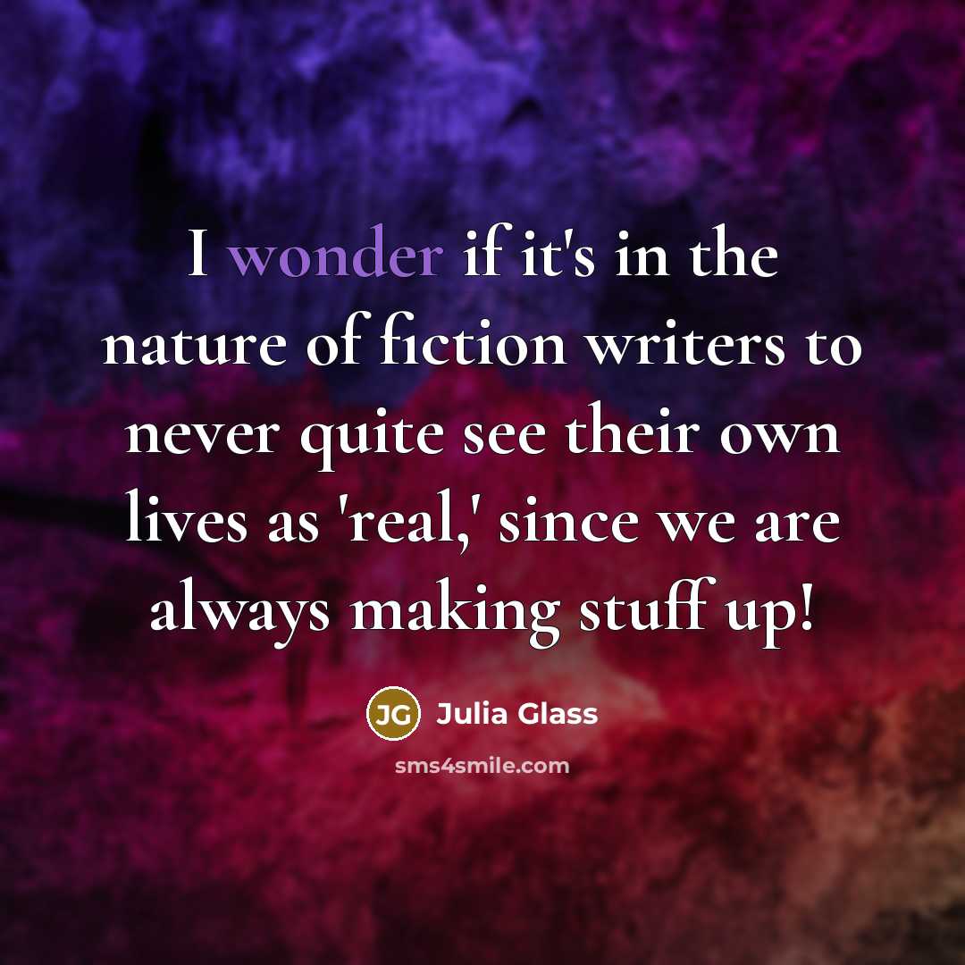 “I wonder if it's in the nature of fiction writers…” quote by Julia Glass