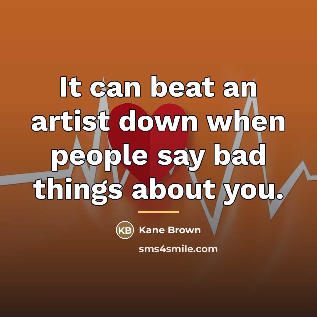“It can beat an artist down when people say bad…” quote by Kane Brown