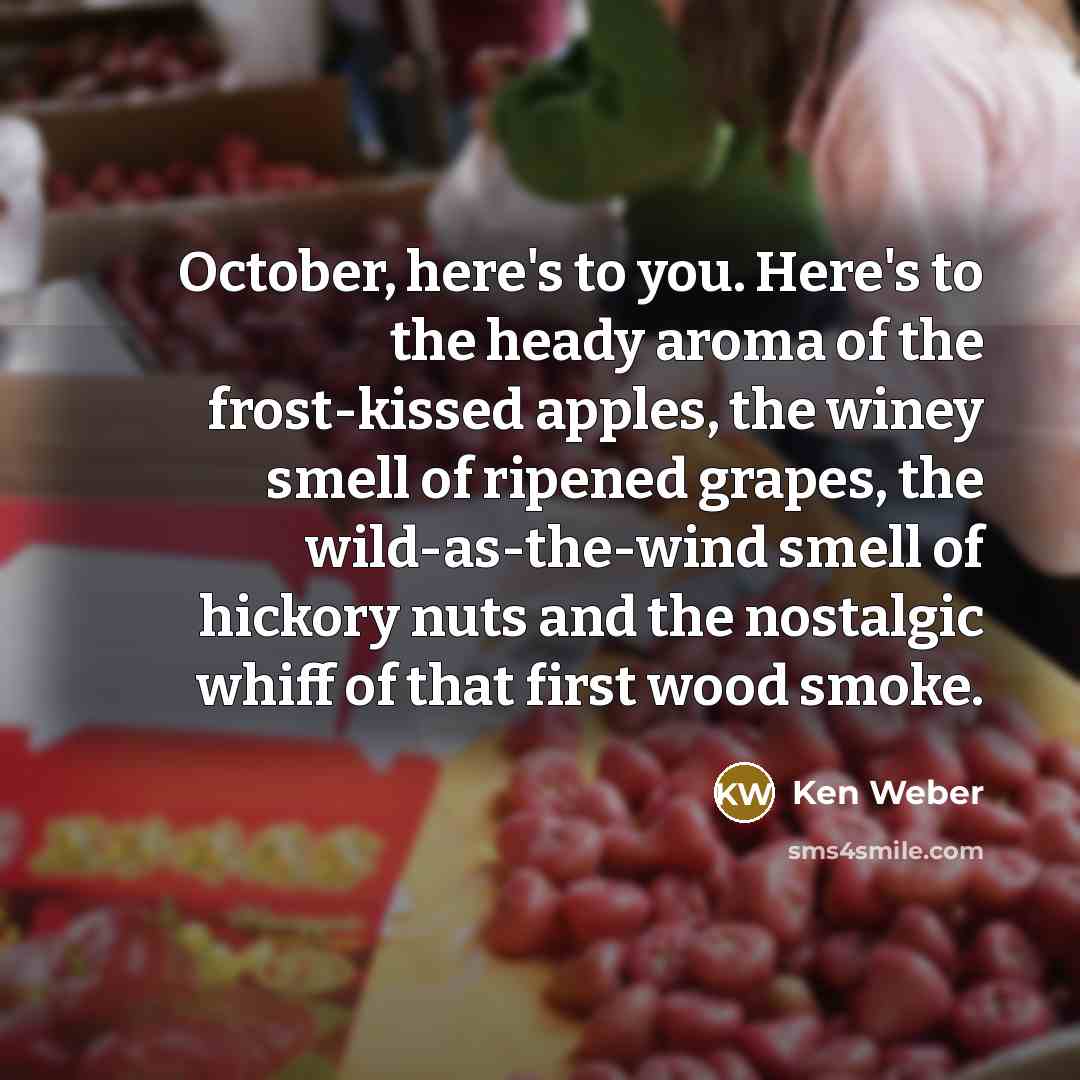 “October, here's to you. Here's to the heady aroma of…” quote by Ken Weber