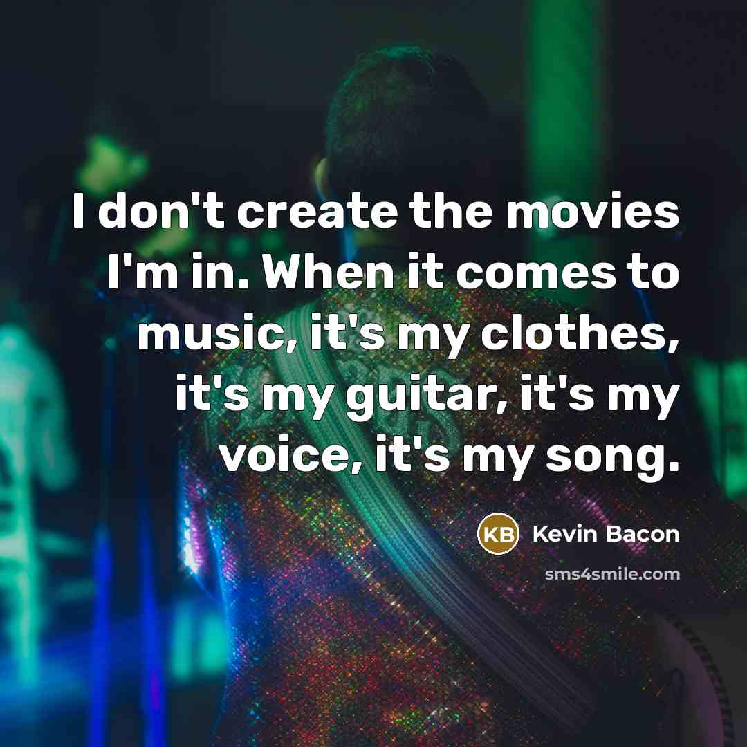 “I don't create the movies I'm in. When it comes…” quote by Kevin Bacon