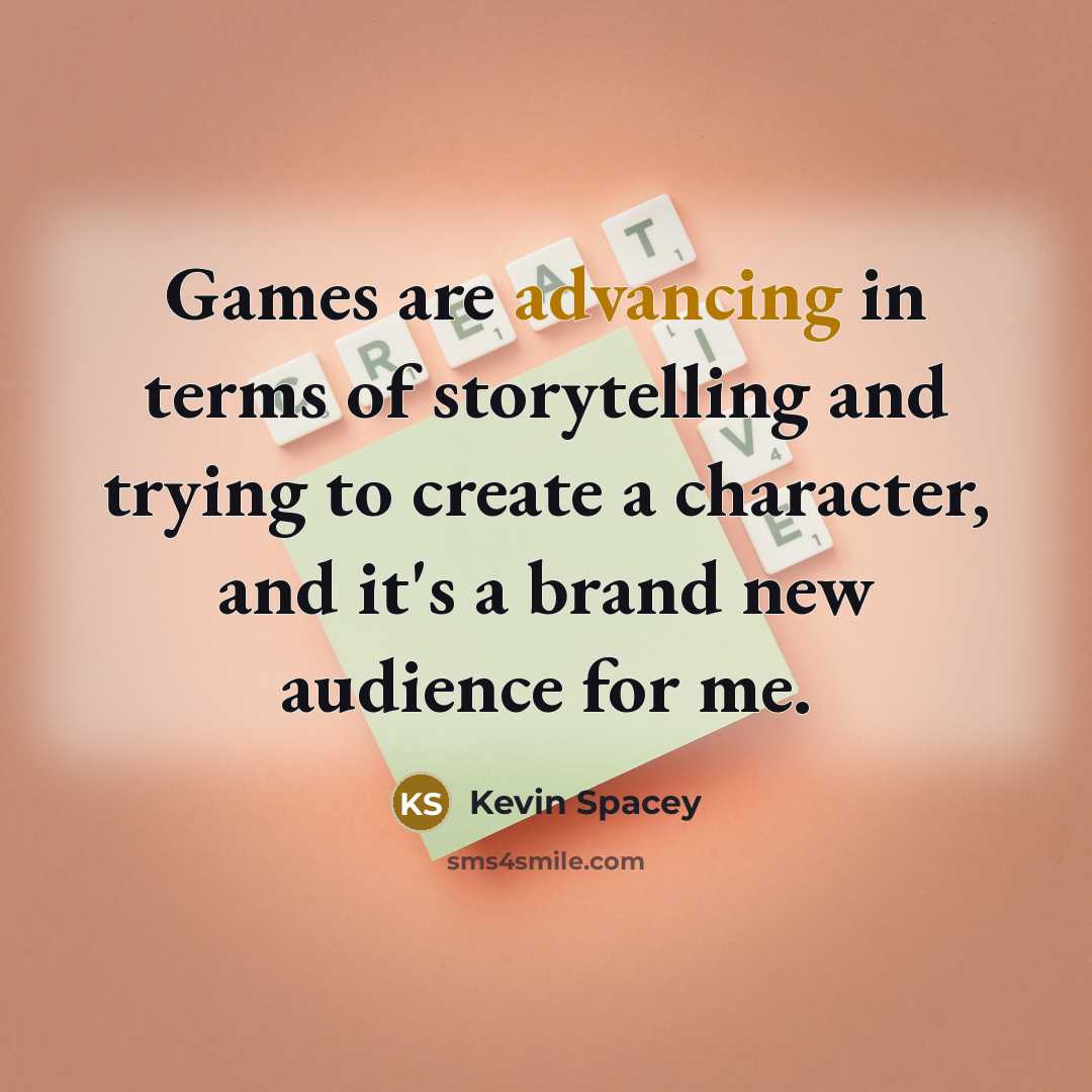 “Games are advancing in terms of storytelling and trying to…” quote by Kevin Spacey