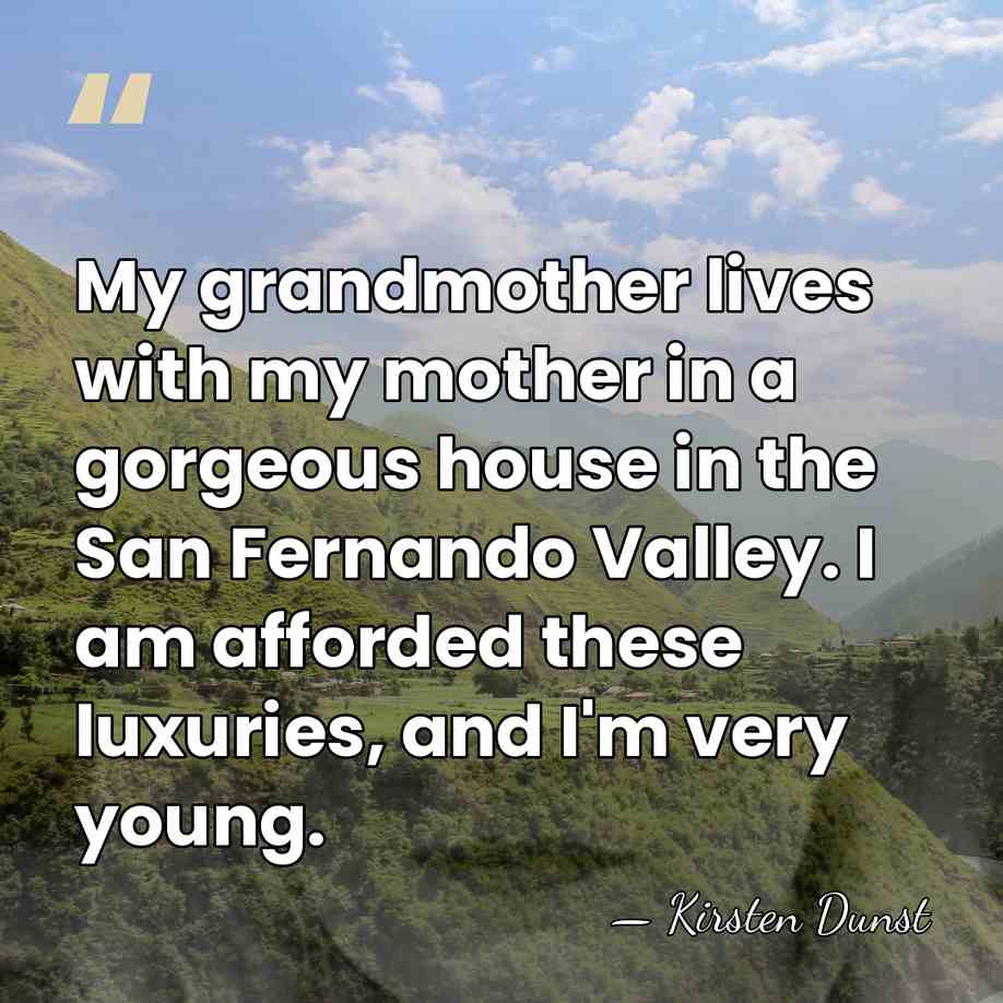 My grandmother lives with my mother in a gorgeous house in the&hellip; - Kirsten Dunst