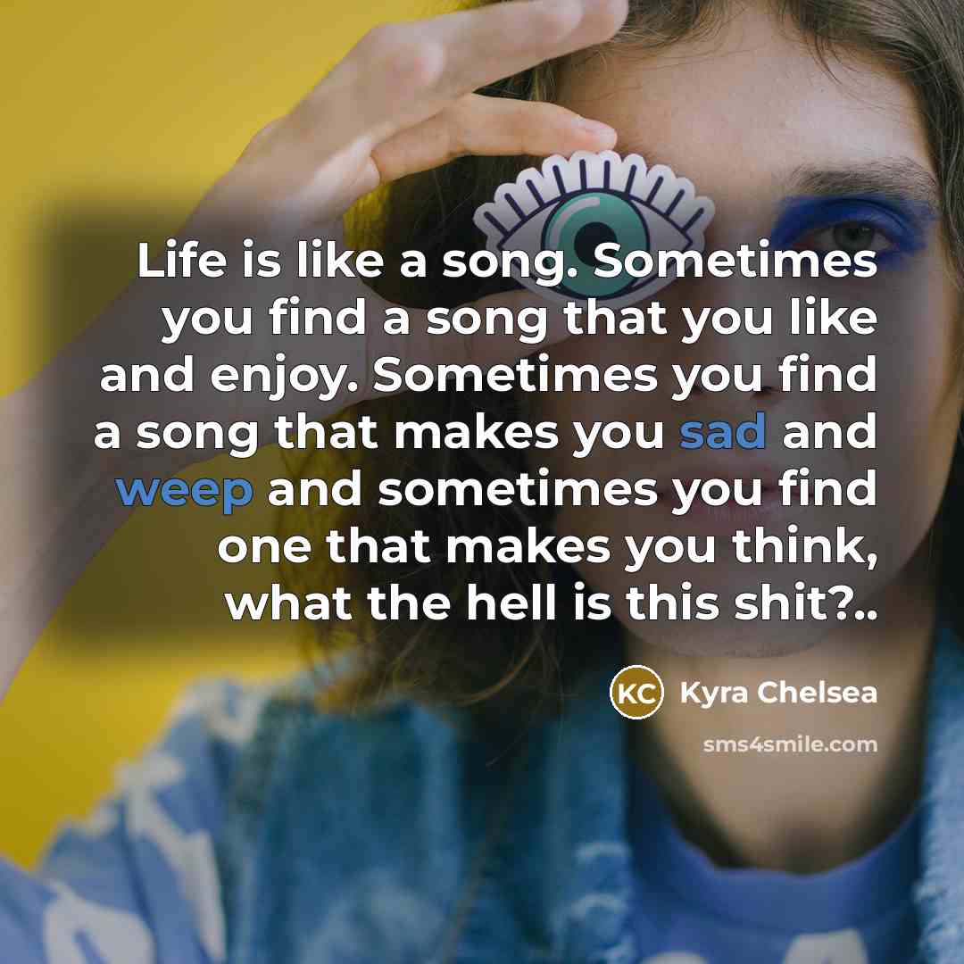 “Life is like a song. Sometimes you find a song…” quote by Kyra Chelsea