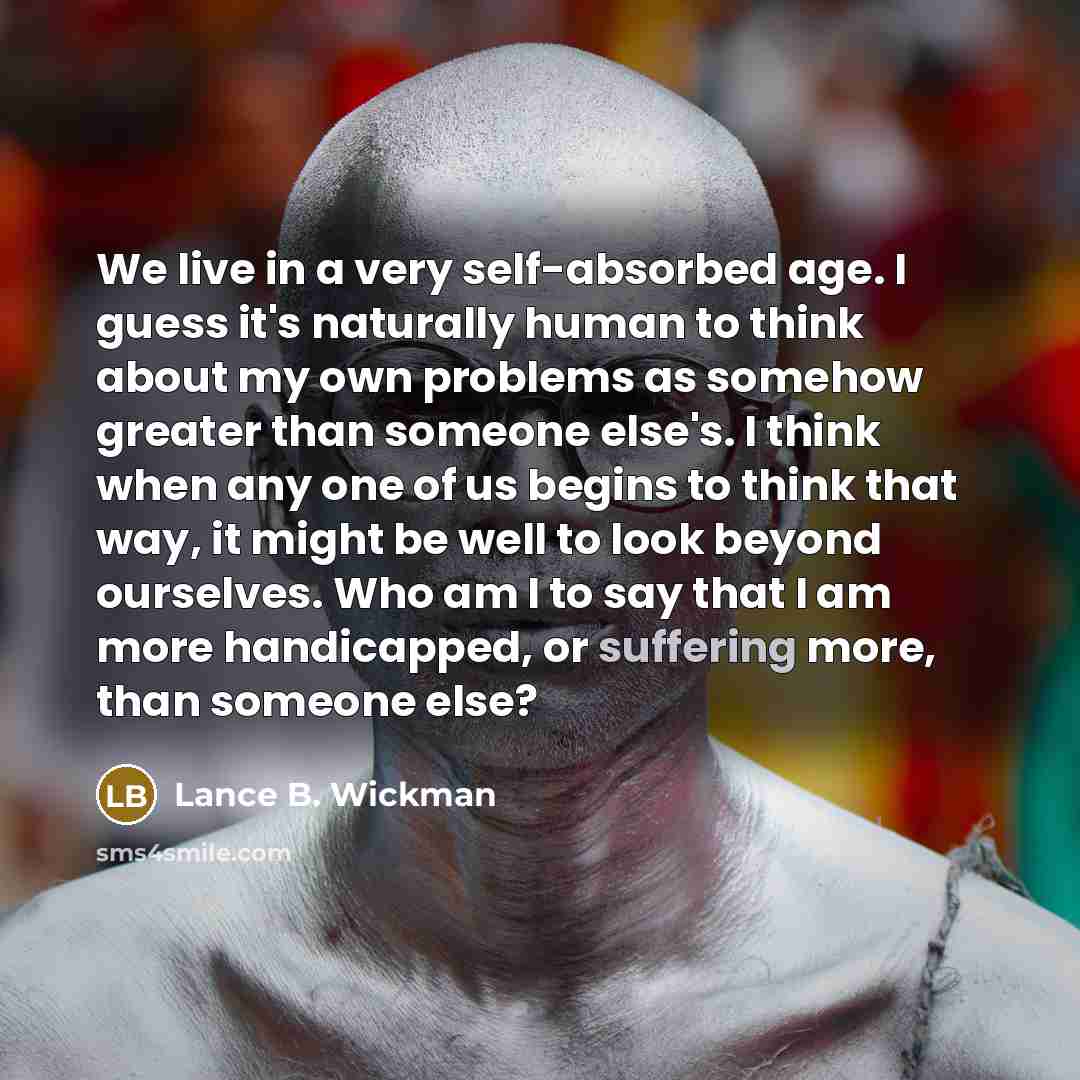 “We live in a very self-absorbed age. I guess it's…” quote by Lance B. Wickman