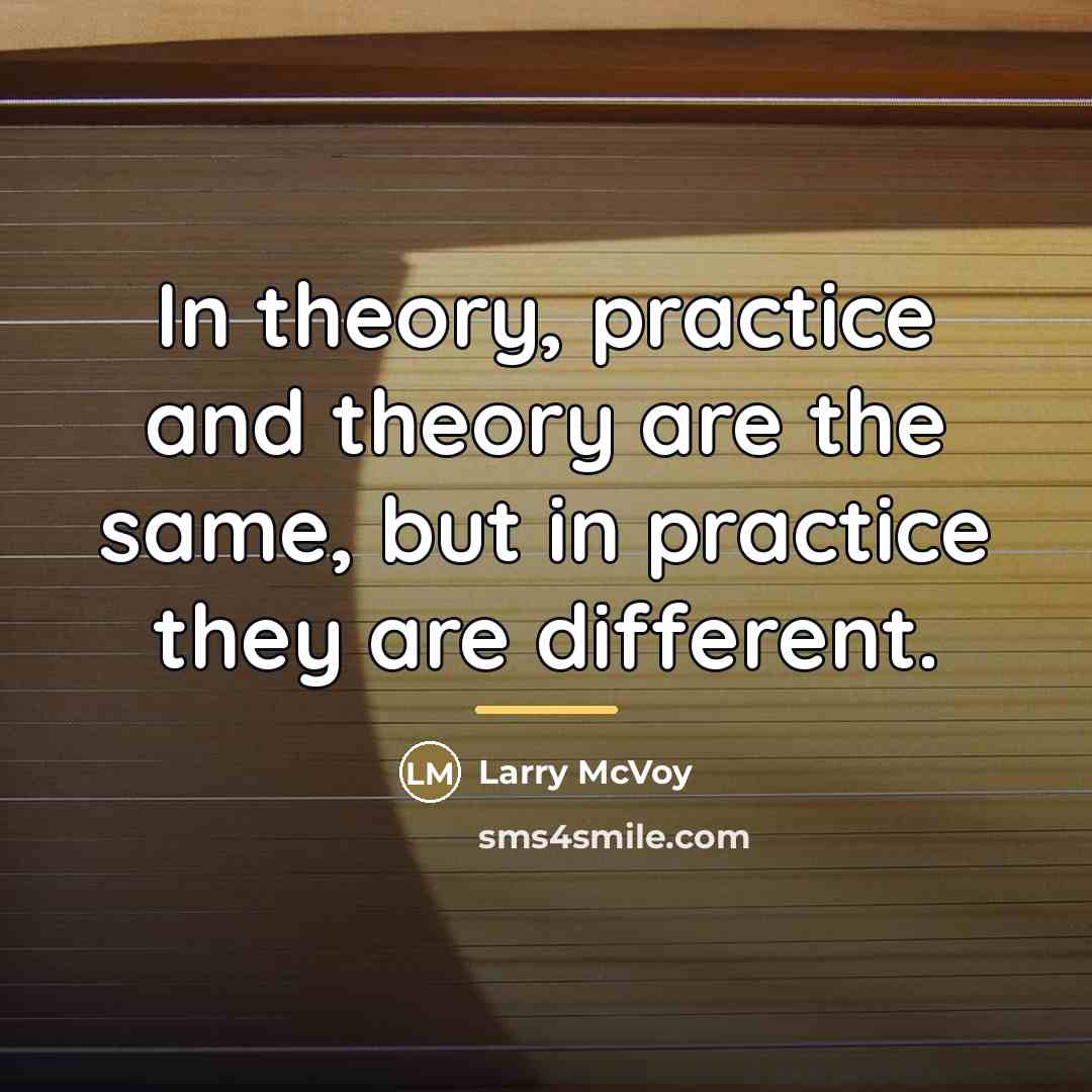 “In theory, practice and theory are the same, but in…” quote by Larry McVoy
