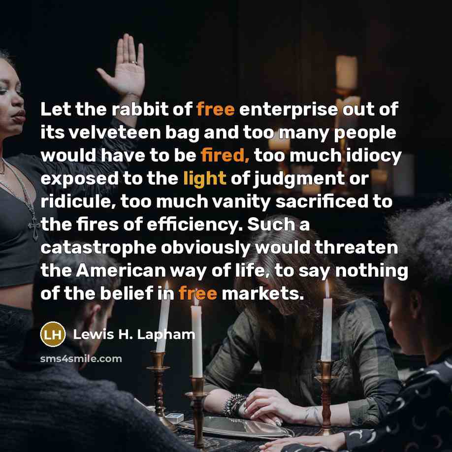 “Let the rabbit of free enterprise out of its velveteen…” quote by Lewis H. Lapham