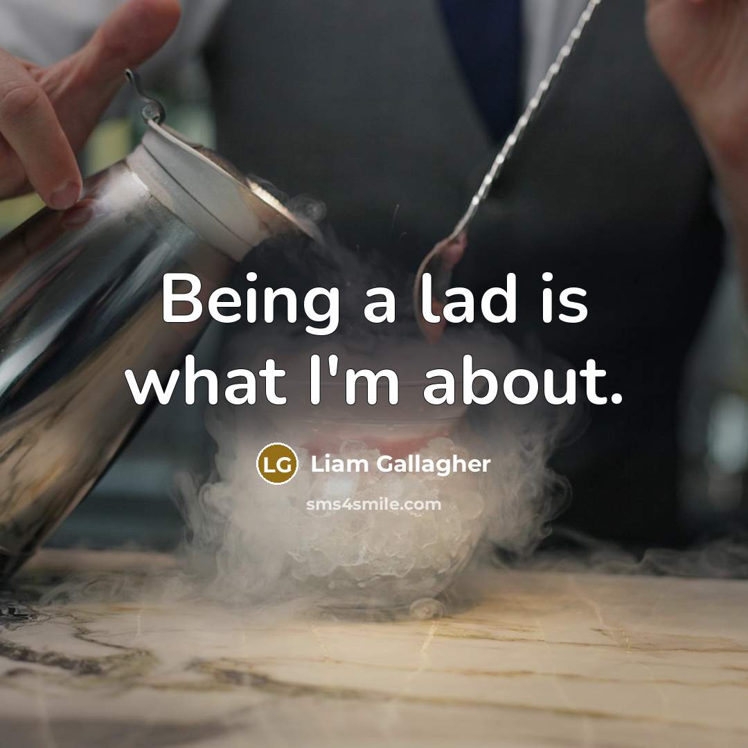 “Being a lad is what I'm about.…” quote by Liam Gallagher