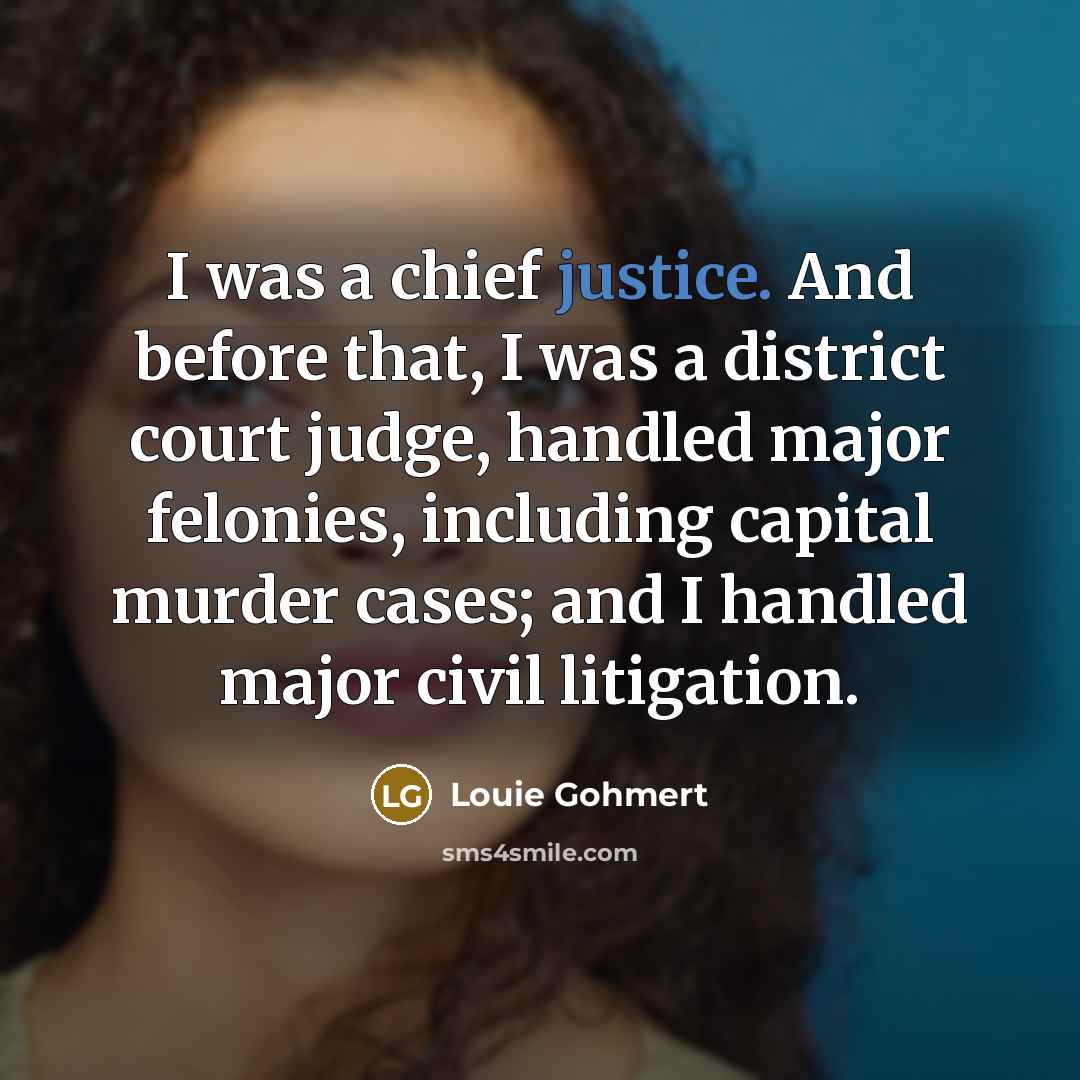 “I was a chief justice. And before that, I was…” quote by Louie Gohmert