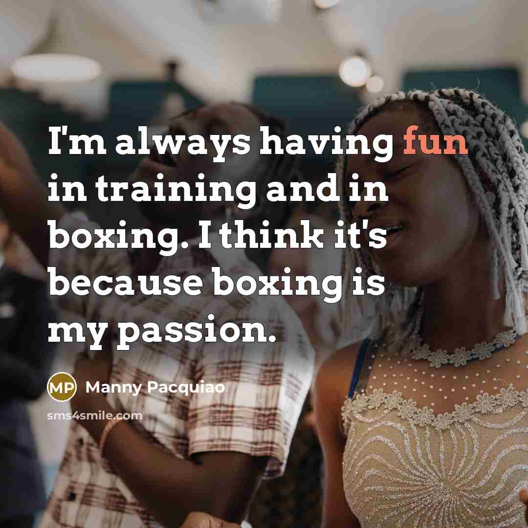 “I'm always having fun in training and in boxing. I…” quote by Manny Pacquiao