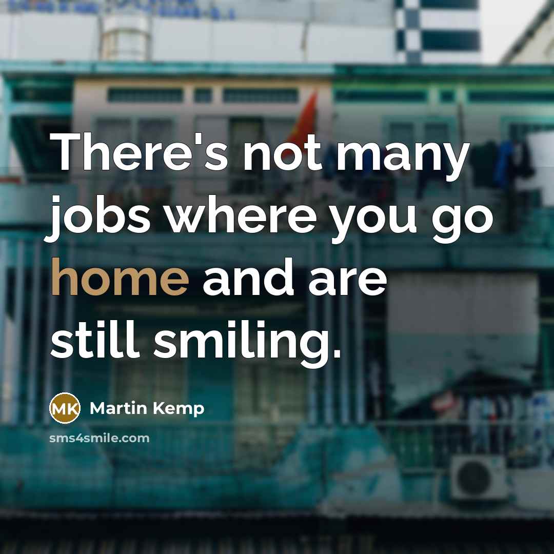 “There's not many jobs where you go home and are…” quote by Martin Kemp