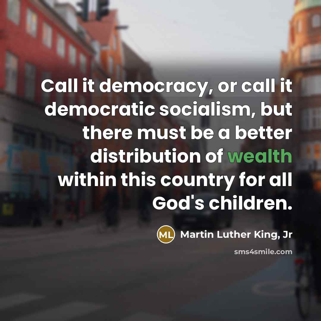 “Call it democracy, or call it democratic socialism, but there…” quote by Martin Luther King, Jr