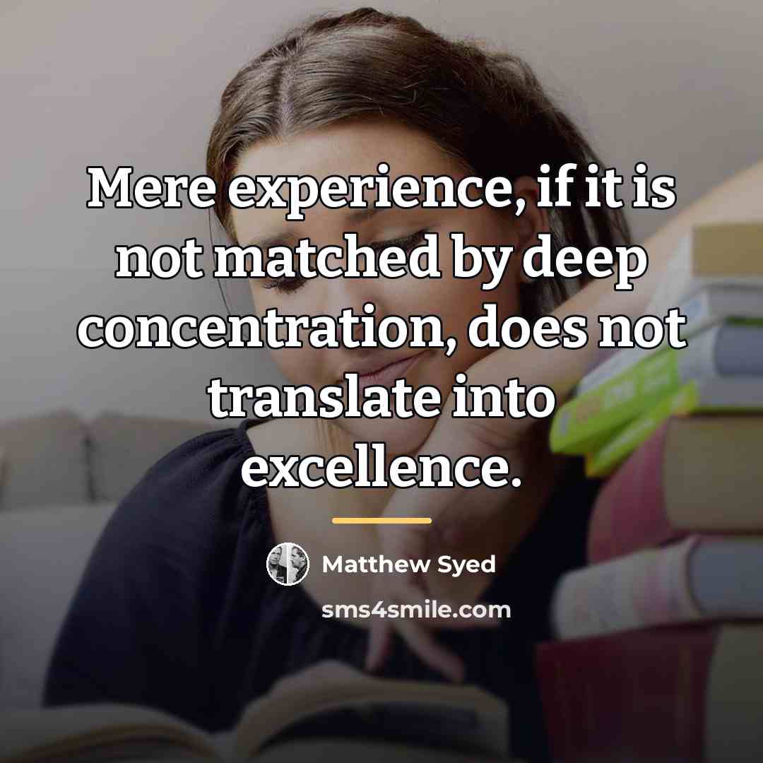 “Mere experience, if it is not matched by deep concentration,…” quote by Matthew Syed