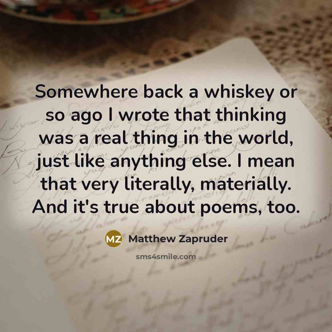 “Somewhere back a whiskey or so ago I wrote that…” quote by Matthew Zapruder