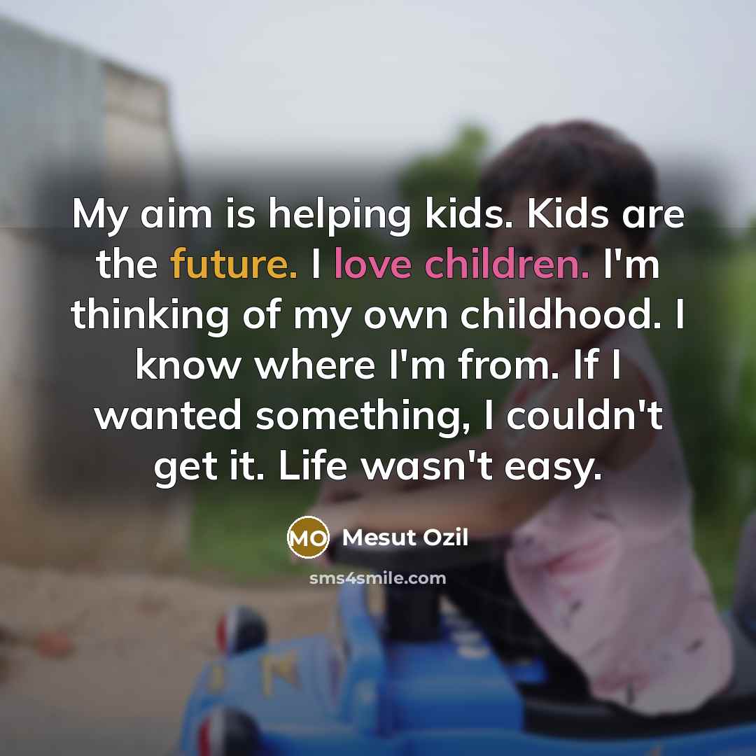 “My aim is helping kids. Kids are the future. I…” quote by Mesut Ozil