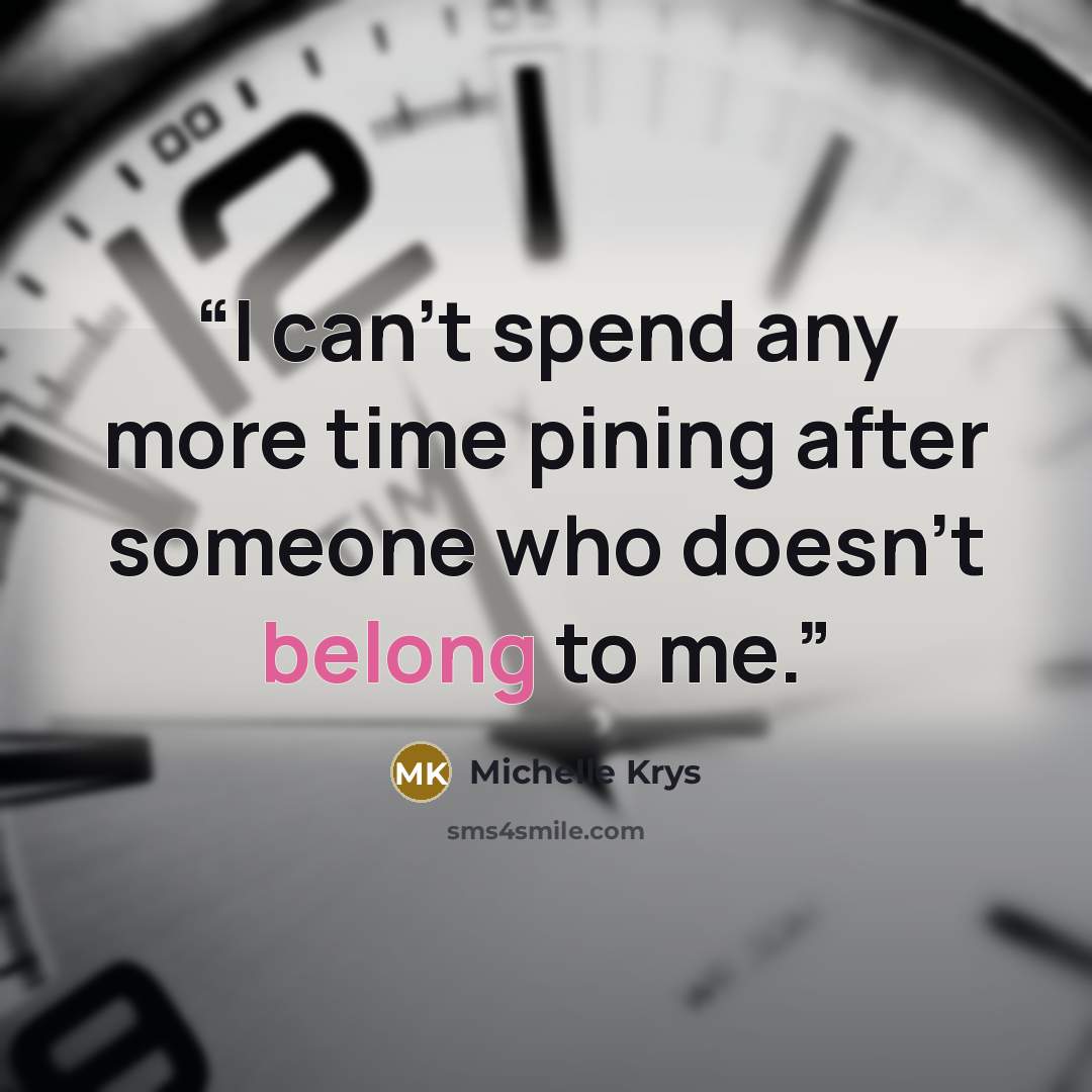 “I can't spend any more time pining after someone who doesn't belong to me.” quote by Michelle Krys