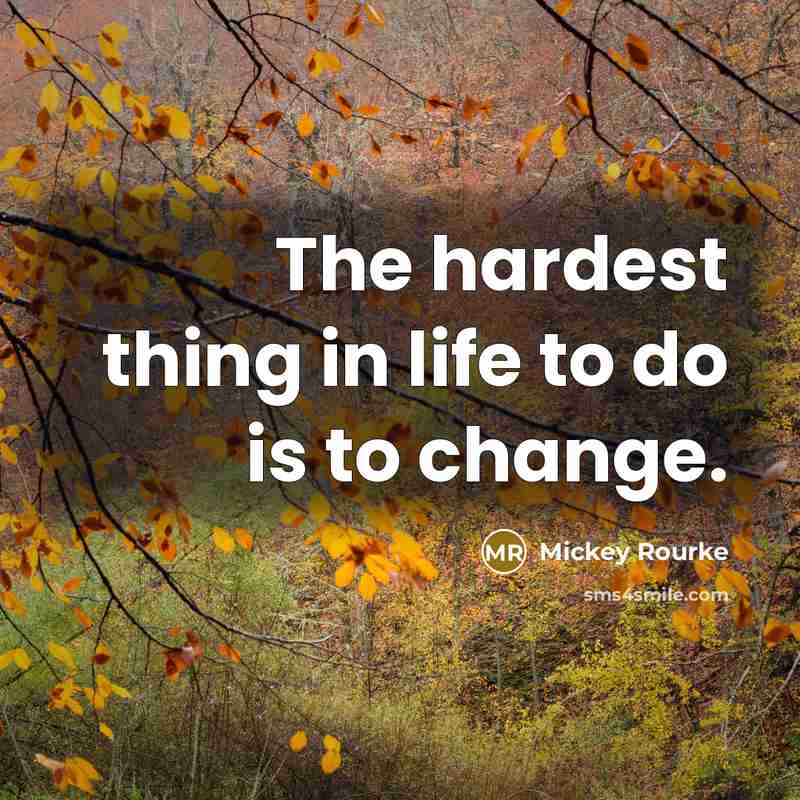 “The hardest thing in life to do is to change.…” quote by Mickey Rourke