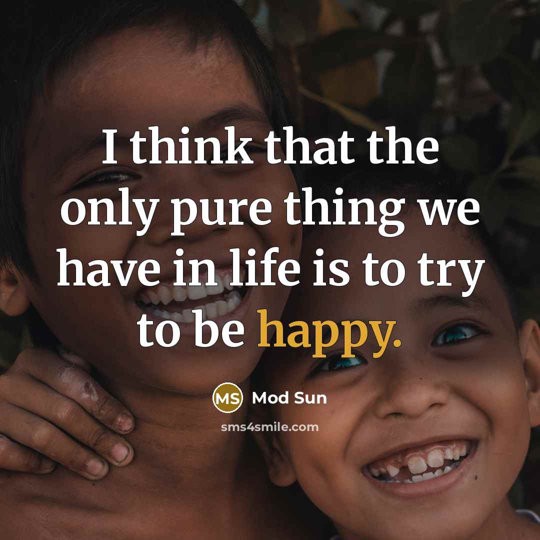 “I think that the only pure thing we have in life is to try to be happy.” quote by Mod Sun