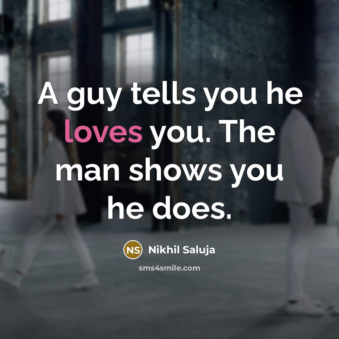 “A guy tells you he loves you. The man shows…” quote by Nikhil Saluja