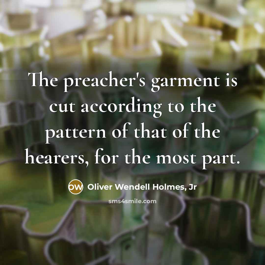 “The preacher's garment is cut according to the pattern of…” quote by Oliver Wendell Holmes, Jr