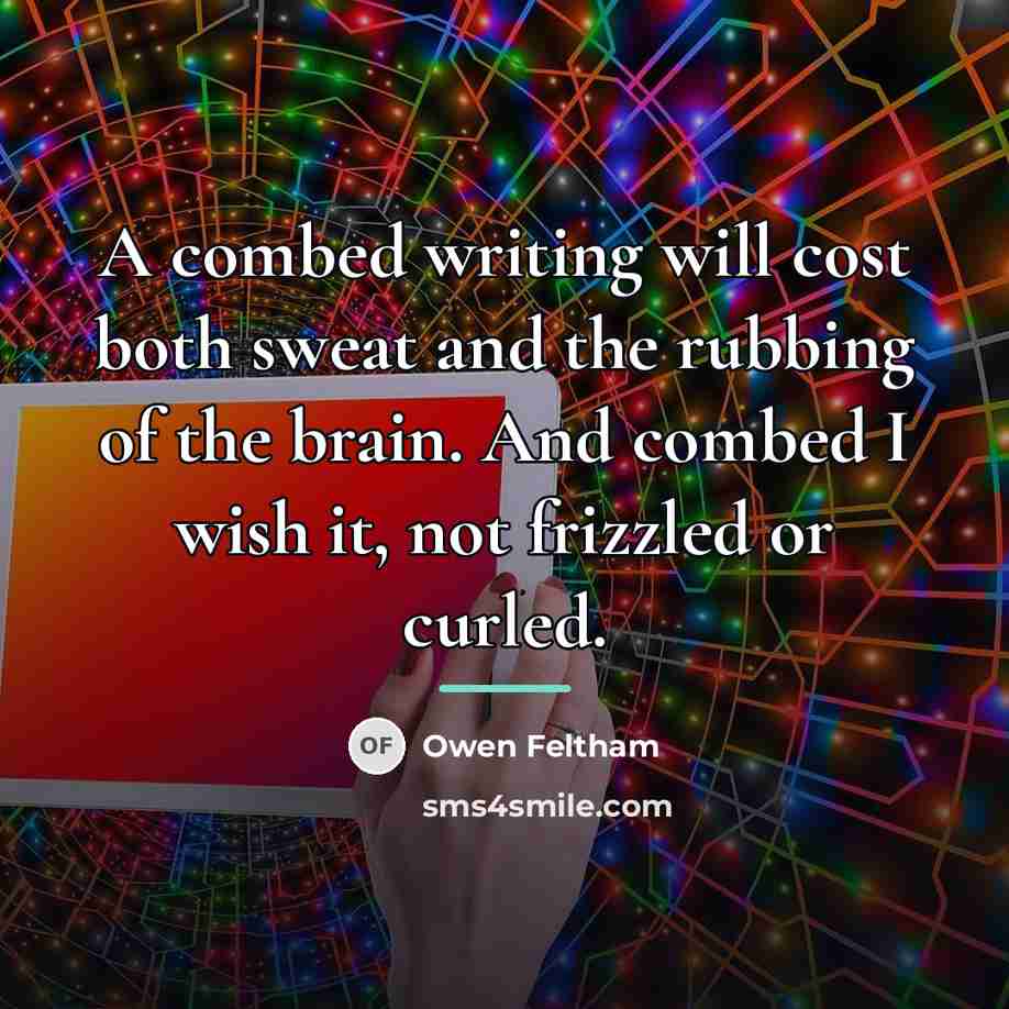 “A combed writing will cost both sweat and the rubbing…” quote by Owen Feltham