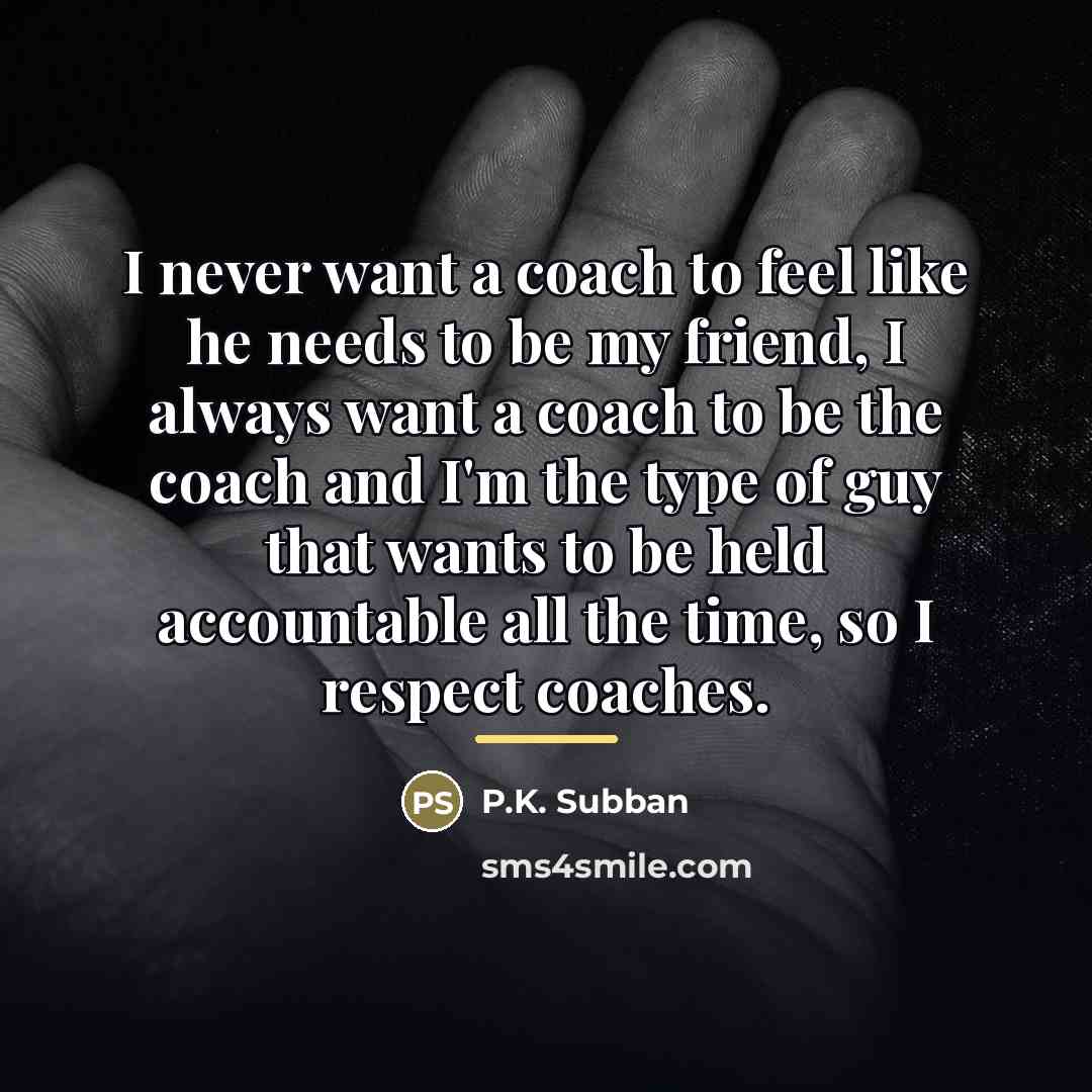 “I never want a coach to feel like he needs…” quote by P.K. Subban