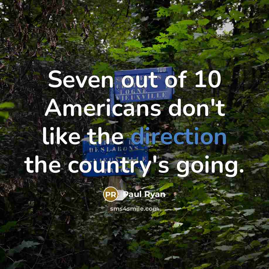 “Seven out of 10 Americans don't like the direction the country's going.” quote by Paul Ryan