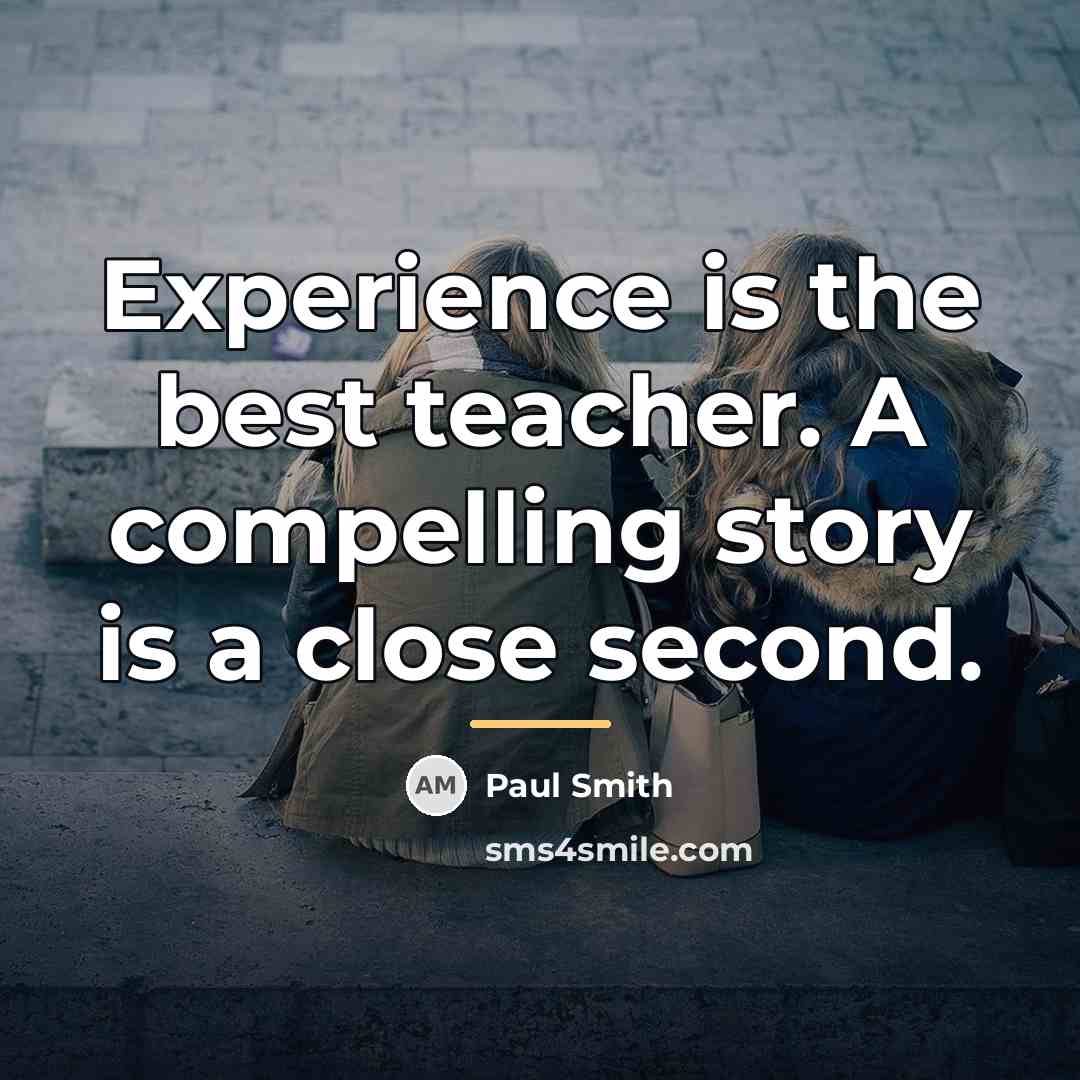 “Experience is the best teacher. A compelling story is a…” quote by Paul Smith