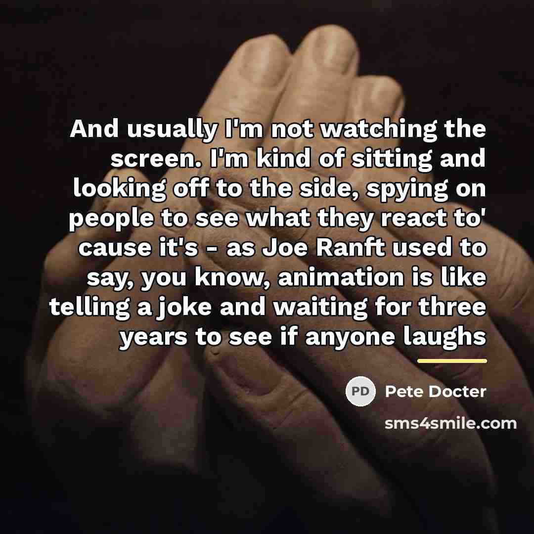 “And usually I'm not watching the screen. I'm kind of…” quote by Pete Docter