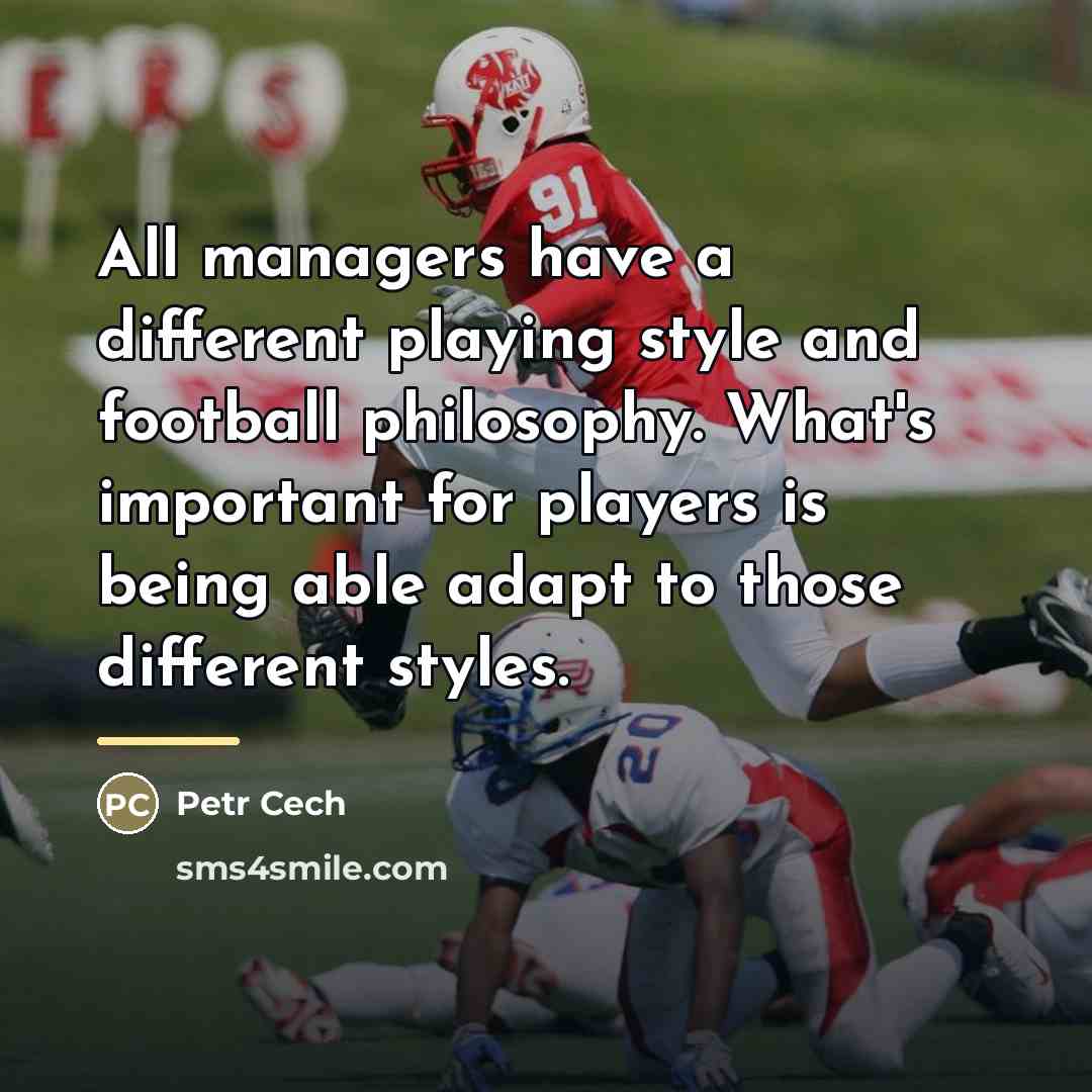 “All managers have a different playing style and football philosophy.…” quote by Petr Cech