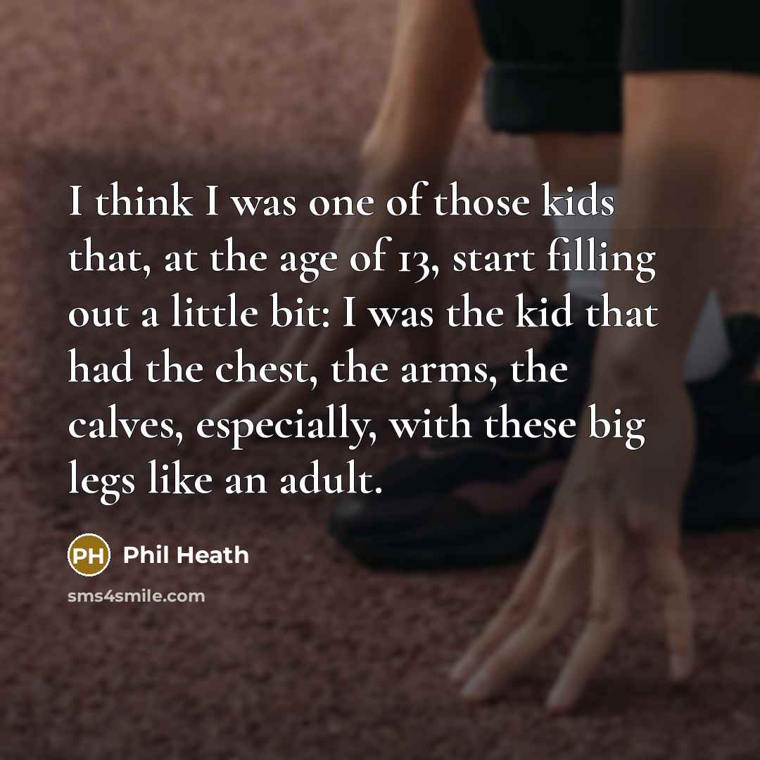 “I think I was one of those kids that, at…” quote by Phil Heath