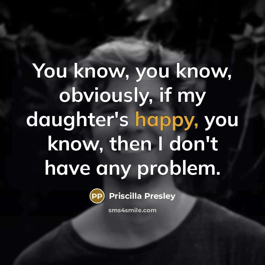 “You know, you know, obviously, if my daughter's happy, you…” quote by Priscilla Presley
