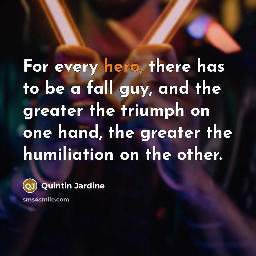 “For every hero, there has to be a fall guy,…” quote by Quintin Jardine
