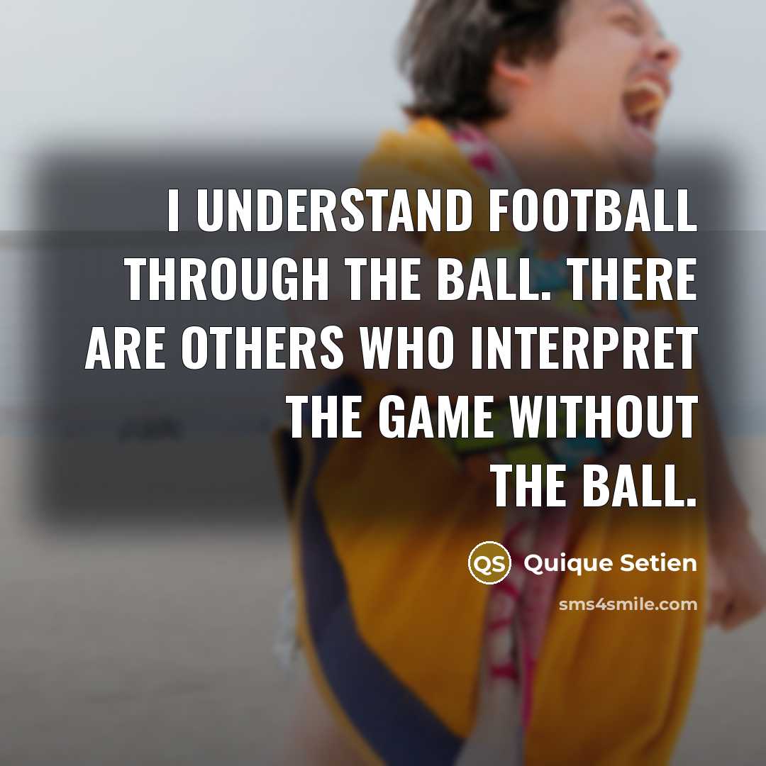 “I understand football through the ball. There are others who…” quote by Quique Setien