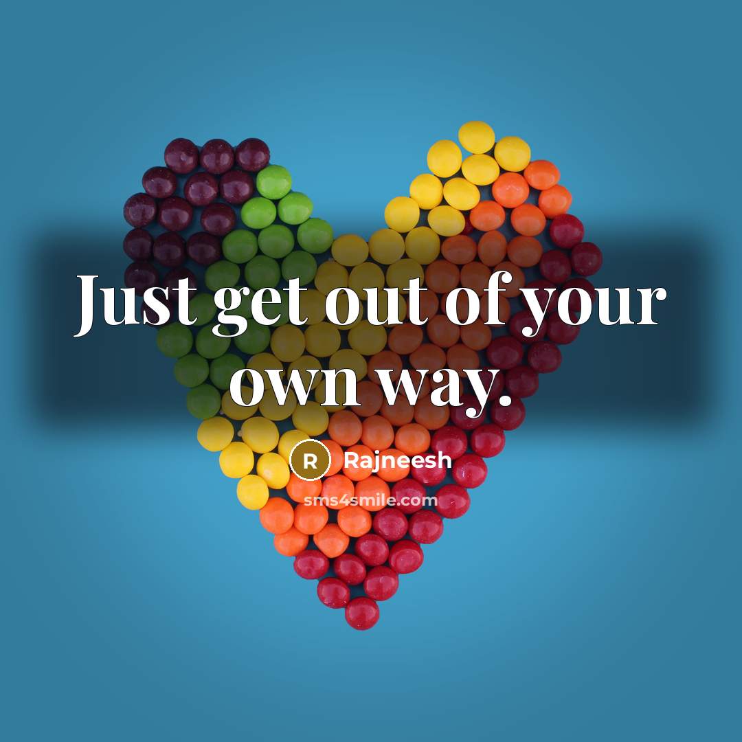 “Just get out of your own way.…” quote by Rajneesh
