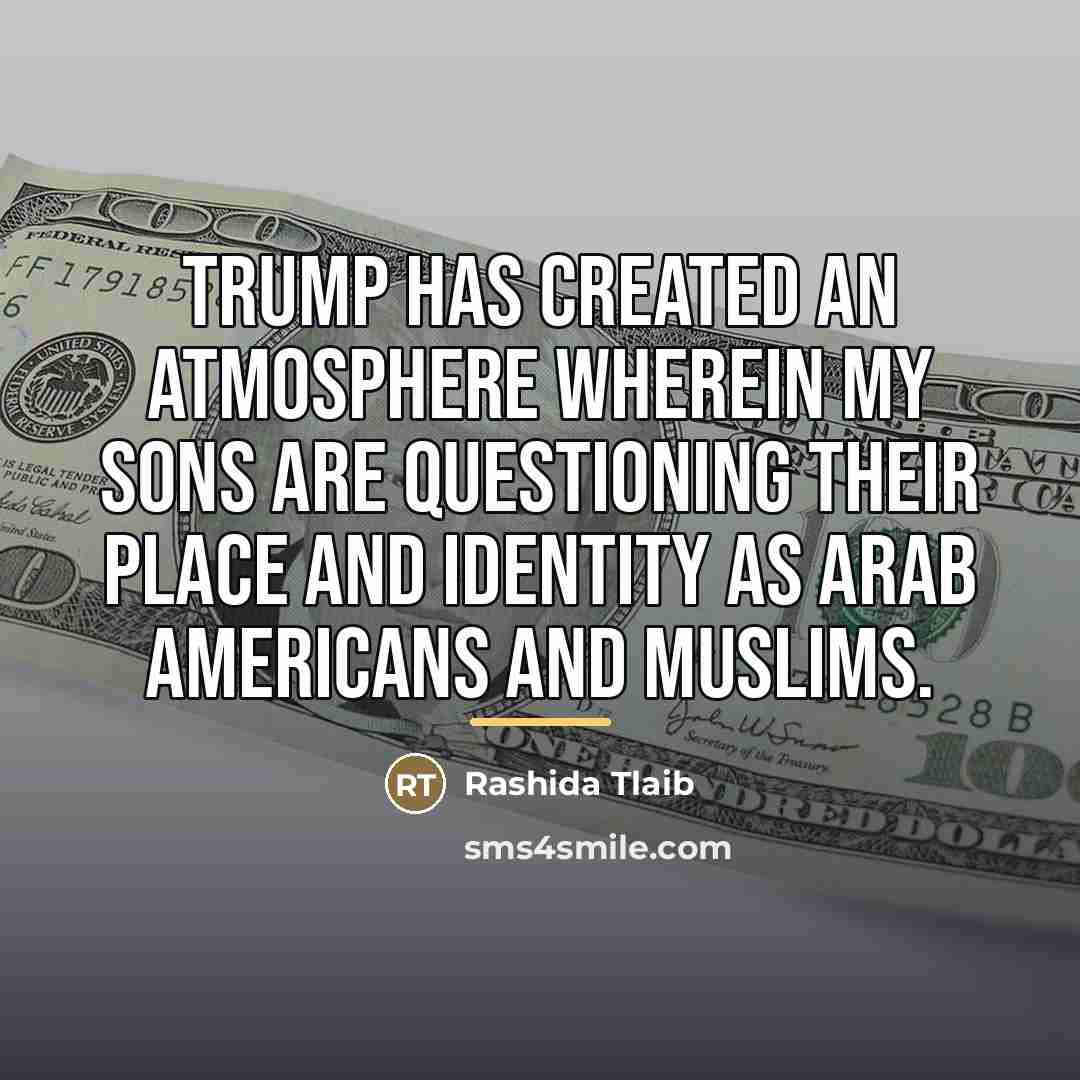 “Trump has created an atmosphere wherein my sons are questioning…” quote by Rashida Tlaib